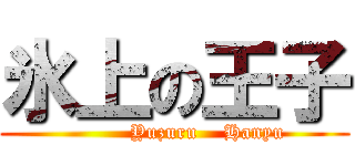 氷上の王子 (          Yuzuru    Hanyu)