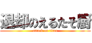 退却のえるたそ厨 (attack on titan)