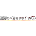進撃の＜＃ｅｖｅｒ\'ｗＣ＞ (attack on ever)