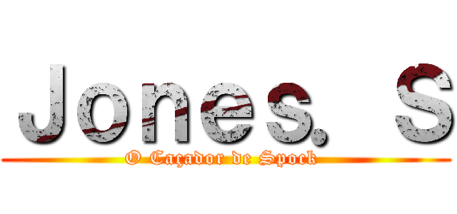 Ｊｏｎｅｓ．Ｓ (O Caçador de Spock )