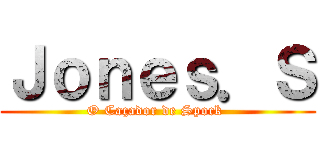 Ｊｏｎｅｓ．Ｓ (O Caçador de Spock )