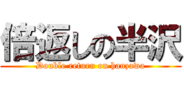 倍返しの半沢 (Double return on hanzawa)