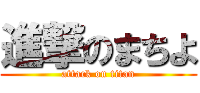 進撃のまちよ (attack on titan)