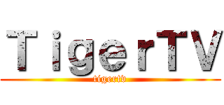 ＴｉｇｅｒＴＶ (tigertv)