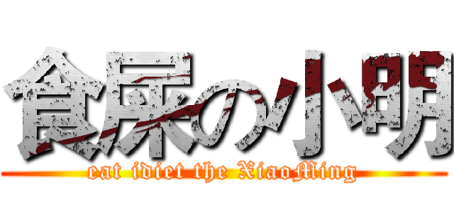 食屎の小明 (eat idiet the XiaoMing)