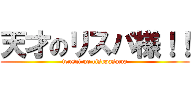 天才のリスパ様！！ (tensai no risupasama)