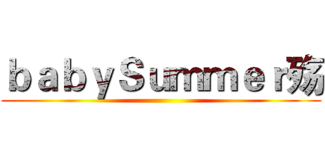 ｂａｂｙＳｕｍｍｅｒ殇 ()