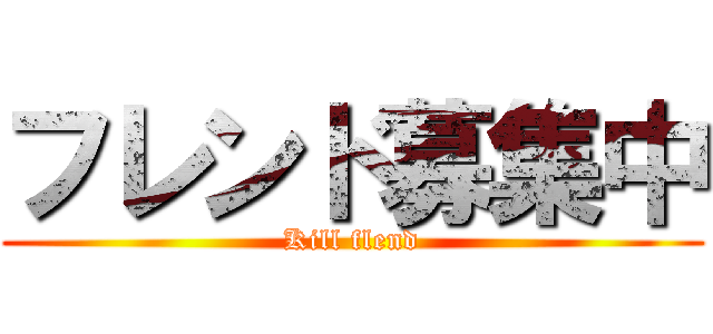 フレンド募集中 (Kill flend)