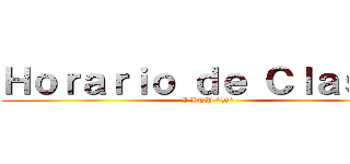 Ｈｏｒａｒｉｏ ｄｅ Ｃｌａｓｅｓ (I BTP "D")