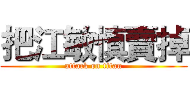 把江敏慎賣掉 (attack on titan)