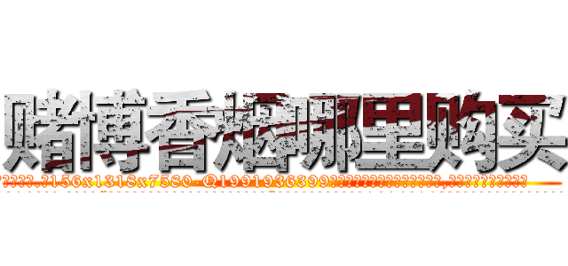 赌博香烟哪里购买 (赌博香烟哪里购买【电.话156x1318x7580-Q1991936399鑫宏药业】我们做的是长期生意,靠的是老客户长期支持
参考消息网2月20日报道 韩媒称，“剩女多、离婚率高的城市，房价一定会上涨。”这是中国经济学家金岩石2016年12月参加在上海举行的房地产相关论坛时说的话。
)
