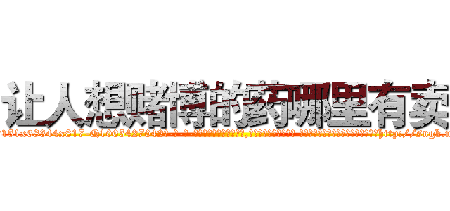 让人想赌博的药哪里有卖 (让人想赌博的药哪里有卖【电-话151x68344x817-Q1065427042元-吉-药-业】我们做的是长期生意,靠的是老客户长期支持 让人想赌博的药哪里有卖在发表了一篇http://sngk.net/ymB2VK

参考消息网我们做的是长期生意,靠的是老客户长期支持也许我们早该意识到，就连鲍勃·霍斯金斯（金球奖戏剧类电影男主角 
)