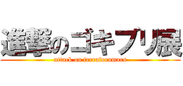 進撃のゴキブリ展 (attack on terraforamars)