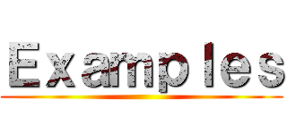 Ｅｘａｍｐｌｅｓ ()