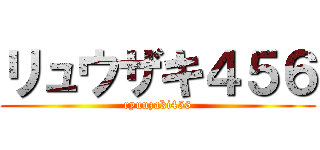 リュウザキ４５６ (ryuuzaki456)