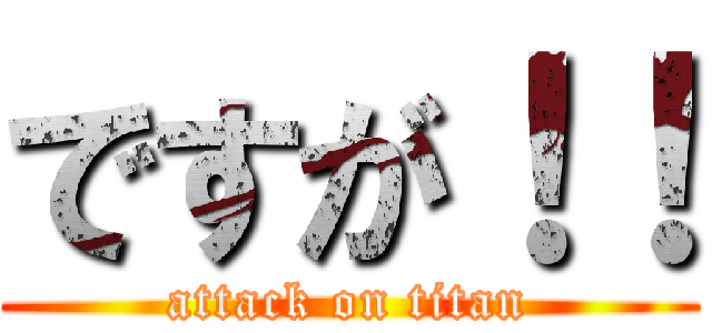 ですが！！ (attack on titan)