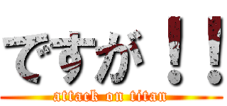 ですが！！ (attack on titan)