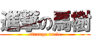 進撃の馬樹 (strange uncle)
