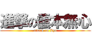 進撃の雲本無心 (attack on Kyo)