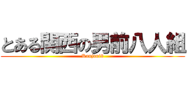 とある関西の男前八人組 (Kanjani8)