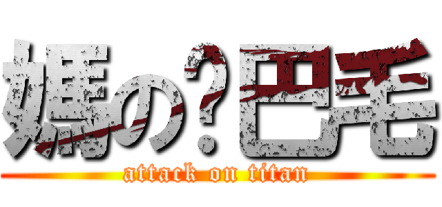 媽の雞巴毛 (attack on titan)