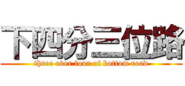下四分三位路 (three over four of bottom road)