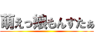 萌えっ娘もんすたぁ ()