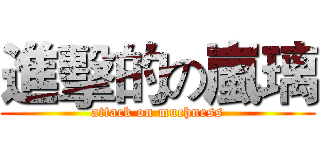 進擊的の嵐璃 (attack on muchness)