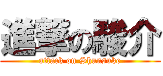 進撃の駿介 (attack on Shunsuke)