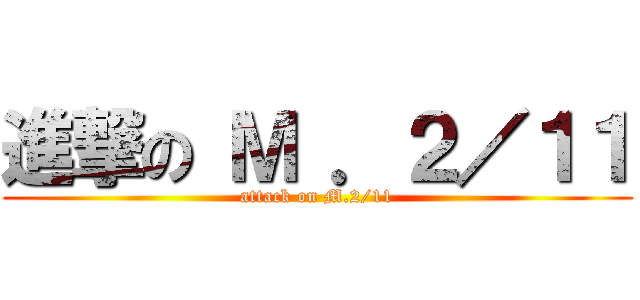 進撃の Ｍ ．２／１１ (attack on M.2/11)
