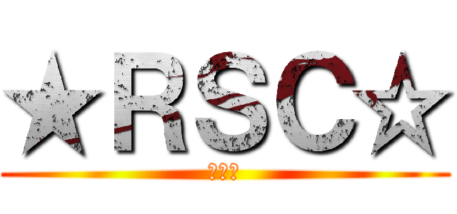★ＲＳＣ☆ (はいる)