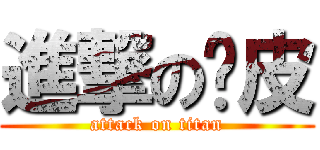 進撃の剝皮 (attack on titan)