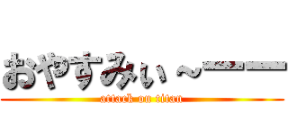 おやすみぃ～ーー (attack on titan)