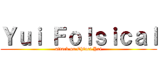 Ｙｕｉ Ｆｏｌｓｉｃａｌ (attack on Chiori Yui)