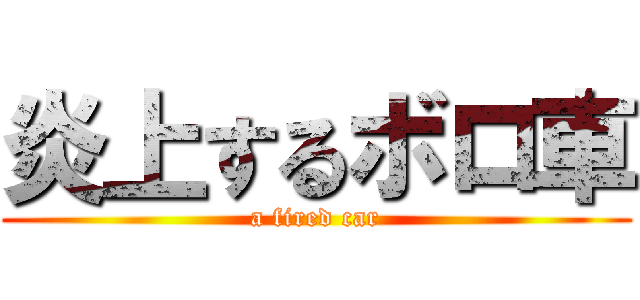 炎上するボロ車 (a fired car)