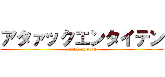 アタァックエンタイテン (attack on titan)