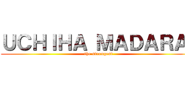 ＵＣＨＩＨＡ ＭＡＤＡＲＡ  (the strongest)