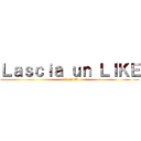 Ｌａｓｃｉａ ｕｎ ＬＩＫＥ (e iscriviti)