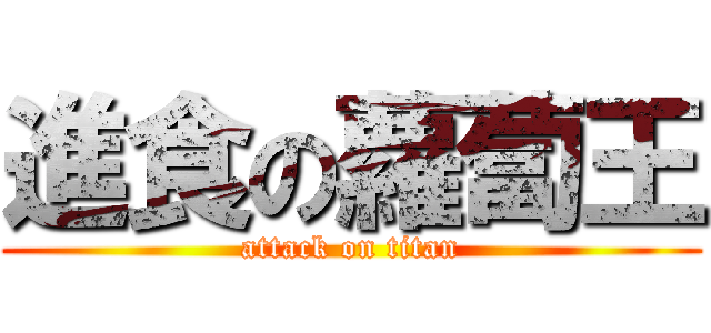 進食の蘿蔔王 (attack on titan)