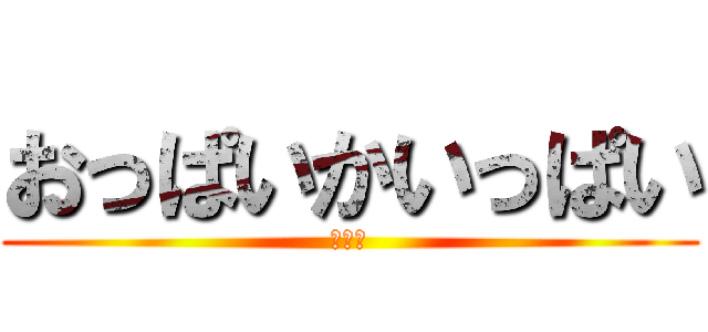 おっぱいかいっぱい (まんこ)