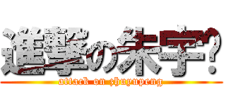 進撃の朱宇鹏 (attack on zhuyupeng)