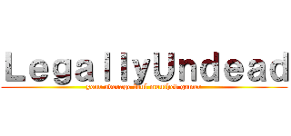ＬｅｇａｌｌｙＵｎｄｅａｄ (your average foul mouthed gamer)