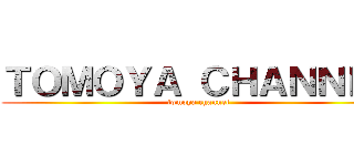ＴＯＭＯＹＡ ＣＨＡＮＮＥＬ (tomoya channel)