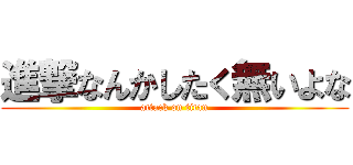 進撃なんかしたく無いよな (attack on titan)
