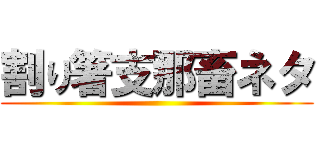 割り箸支那畜ネタ ()