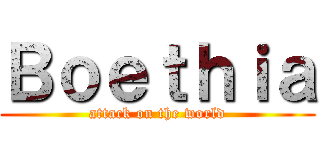 Ｂｏｅｔｈｉａ (attack on the world)