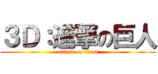 ３Ｄ：進撃の巨人 (attack on titan)