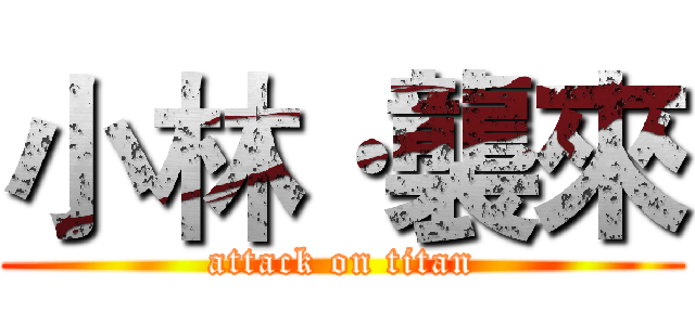 小林·襲來 (attack on titan)