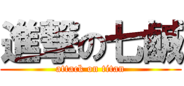 進撃の七鹹 (attack on titan)