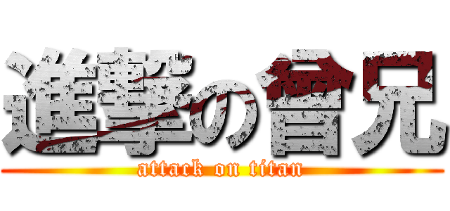 進撃の曾兄 (attack on titan)